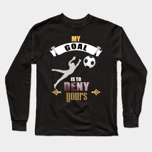 My Goal Is To Deny Yours Soccer Goalie Goalkeepers Long Sleeve T-Shirt